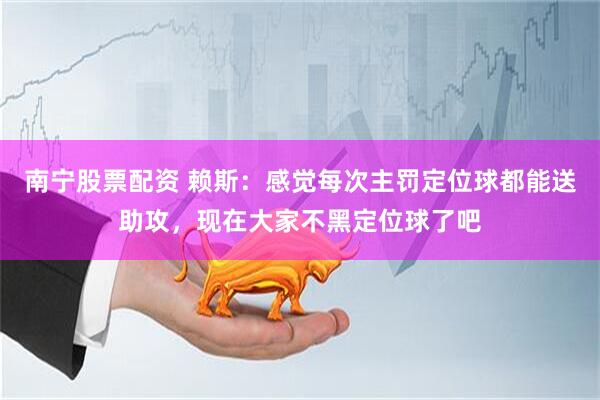 南宁股票配资 赖斯：感觉每次主罚定位球都能送助攻，现在大家不黑定位球了吧
